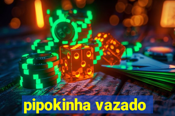 pipokinha vazado